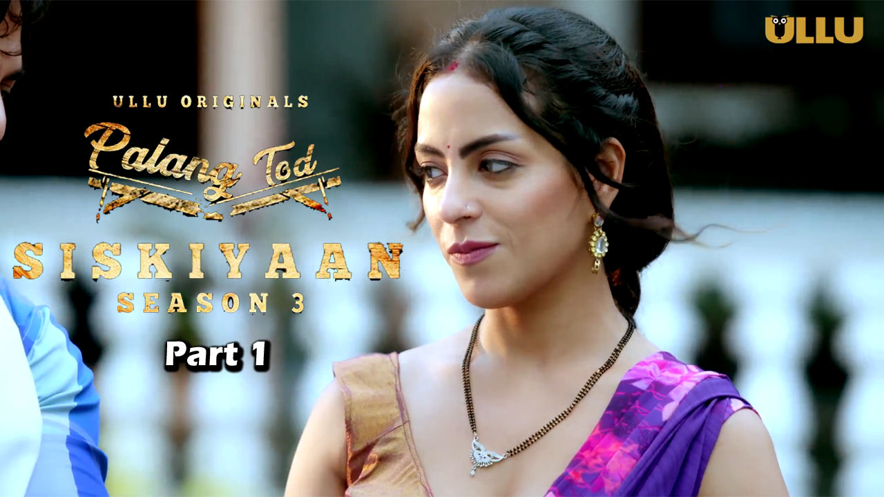Siskiyaan Season 3 Part 1 ULLU Web Series Watch Online, Cast Release Date in India Hindi